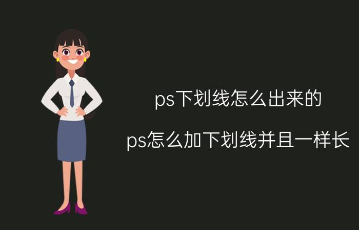 ps下划线怎么出来的 ps怎么加下划线并且一样长？